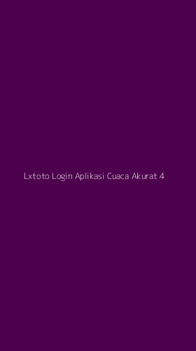 Tampilan Antarmuka Aplikasi Lxtoto Login Aplikasi Cuaca Akurat - 4