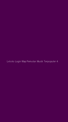 Tampilan Antarmuka Aplikasi Lxtoto Login Wap Pemutar Musik Terpopuler - 4