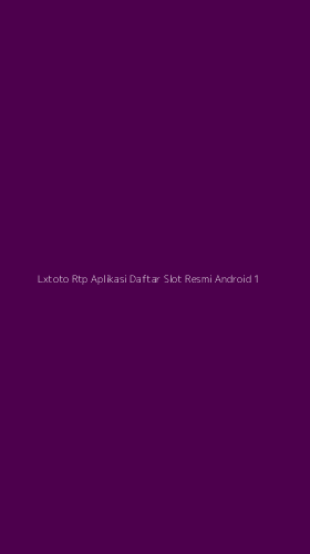 Tampilan Antarmuka Aplikasi Lxtoto Rtp Aplikasi Daftar Slot Resmi Android - 1