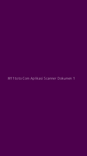 Tampilan Antarmuka Aplikasi M11toto Com Aplikasi Scanner Dokumen - 1