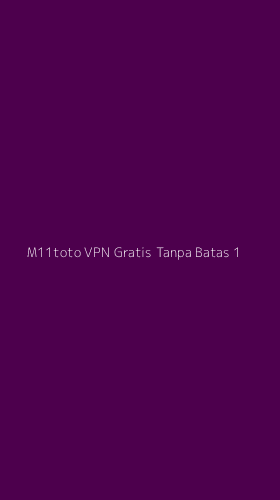 Tampilan Antarmuka Aplikasi M11toto Vpn Gratis Tanpa Batas - 1
