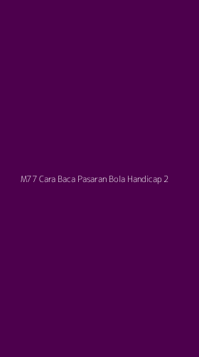 Tampilan Antarmuka Aplikasi M77 Cara Baca Pasaran Bola Handicap - 2