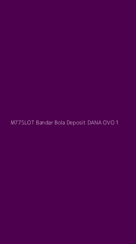 Tampilan Antarmuka Aplikasi M77slot Bandar Bola Deposit Dana Ovo - 1