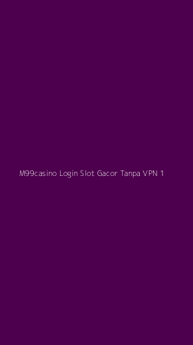 Tampilan Antarmuka Aplikasi M99casino Login Slot Gacor Tanpa Vpn - 1