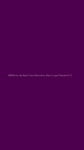 Tampilan Antarmuka Aplikasi M99toto Aplikasi Cara Recovery Akun Lupa Password - 3