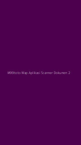Tampilan Antarmuka Aplikasi M99toto Wap Aplikasi Scanner Dokumen - 2