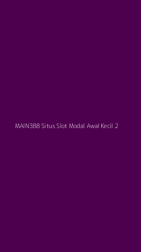 Tampilan Antarmuka Aplikasi Main388 Situs Slot Modal Awal Kecil - 2
