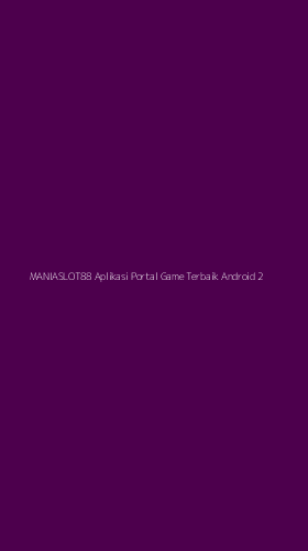Tampilan Antarmuka Aplikasi Maniaslot88 Aplikasi Portal Game Terbaik Android - 2