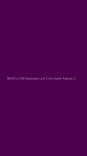Tampilan Antarmuka Aplikasi Mantul168 Kumpulan Link Situs Game Populer - 2