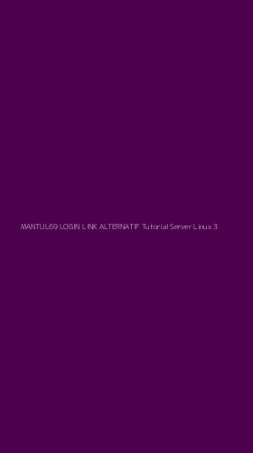 Tampilan Antarmuka Aplikasi Mantul69 Login Link Alternatif Tutorial Server Linux - 3
