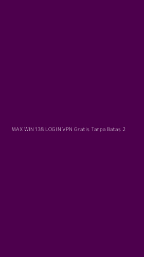 Tampilan Antarmuka Aplikasi Max Win138 Login Vpn Gratis Tanpa Batas - 2
