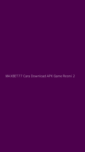 Tampilan Antarmuka Aplikasi Maxbet77 Cara Download Apk Game Resmi - 2