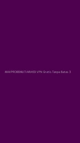 Tampilan Antarmuka Aplikasi Maxpro88mutiara69 Vpn Gratis Tanpa Batas - 3