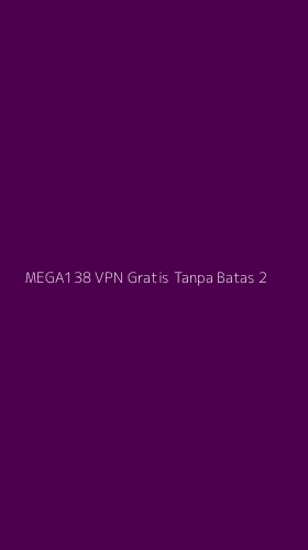 Tampilan Antarmuka Aplikasi Mega138 Vpn Gratis Tanpa Batas - 2