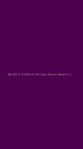 Tampilan Antarmuka Aplikasi Melody77 Login Info Slot Gacor Maxwin Malam Ini - 2