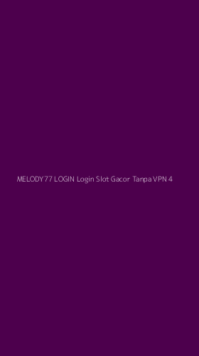 Tampilan Antarmuka Aplikasi Melody77 Login Login Slot Gacor Tanpa Vpn - 4