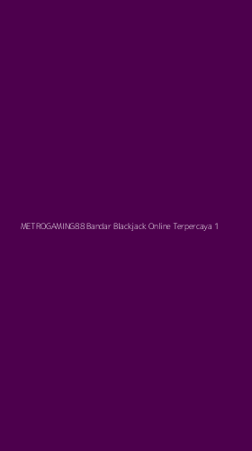 Tampilan Antarmuka Aplikasi Metrogaming88 Bandar Blackjack Online Terpercaya - 1