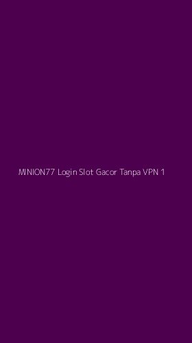Tampilan Antarmuka Aplikasi Minion77 Login Slot Gacor Tanpa Vpn - 1