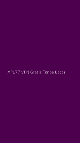 Tampilan Antarmuka Aplikasi Mpl77 Vpn Gratis Tanpa Batas - 1