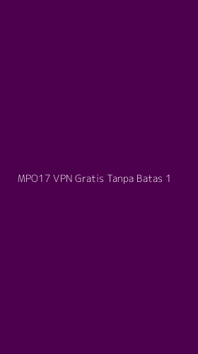 Tampilan Antarmuka Aplikasi Mpo17 Vpn Gratis Tanpa Batas - 1