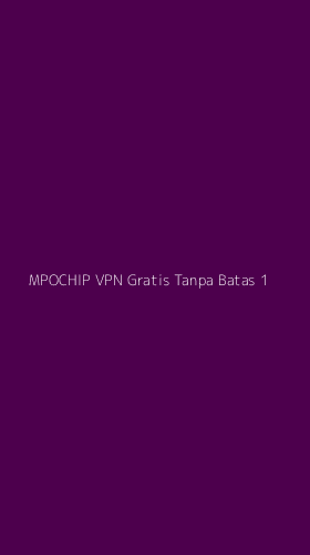 Tampilan Antarmuka Aplikasi Mpochip Vpn Gratis Tanpa Batas - 1