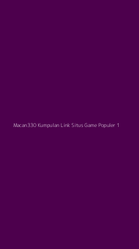 Tampilan Antarmuka Aplikasi Macan330 Kumpulan Link Situs Game Populer - 1
