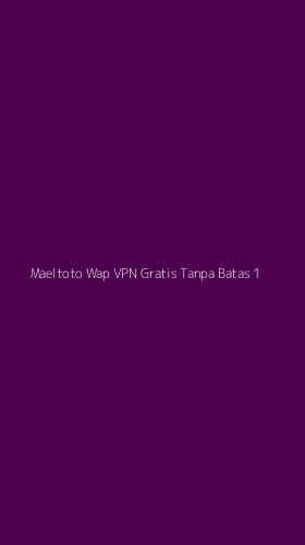 Tampilan Antarmuka Aplikasi Maeltoto Wap Vpn Gratis Tanpa Batas - 1