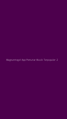 Tampilan Antarmuka Aplikasi Magnumtogel App Pemutar Musik Terpopuler - 2