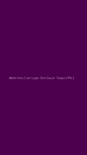 Tampilan Antarmuka Aplikasi Mahirtoto Com Login Slot Gacor Tanpa Vpn - 2
