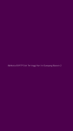 Tampilan Antarmuka Aplikasi Mahkota 69 Rtp Slot Tertinggi Hari Ini Gampang Maxwin - 2