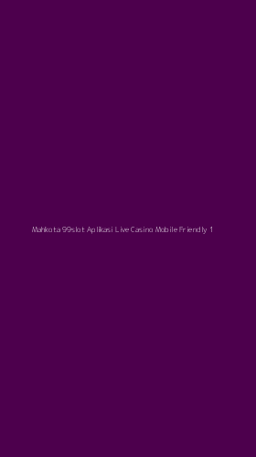 Tampilan Antarmuka Aplikasi Mahkota 99slot Aplikasi Live Casino Mobile Friendly - 1