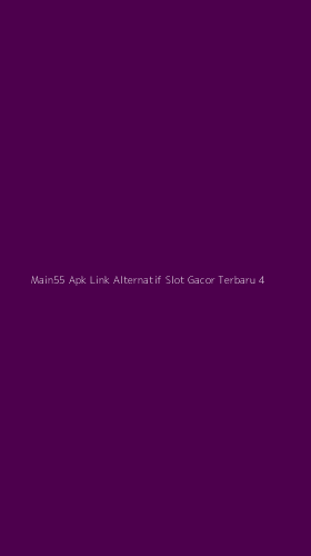 Tampilan Antarmuka Aplikasi Main55 Apk Link Alternatif Slot Gacor Terbaru - 4