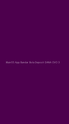 Tampilan Antarmuka Aplikasi Main55 App Bandar Bola Deposit Dana Ovo - 3