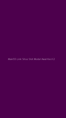 Tampilan Antarmuka Aplikasi Main55 Link Situs Slot Modal Awal Kecil - 2