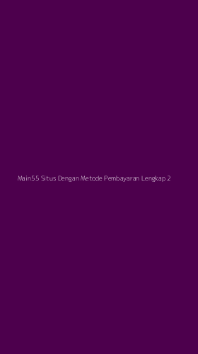 Tampilan Antarmuka Aplikasi Main55 Situs Dengan Metode Pembayaran Lengkap - 2