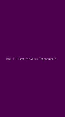 Tampilan Antarmuka Aplikasi Maju111 Pemutar Musik Terpopuler - 3