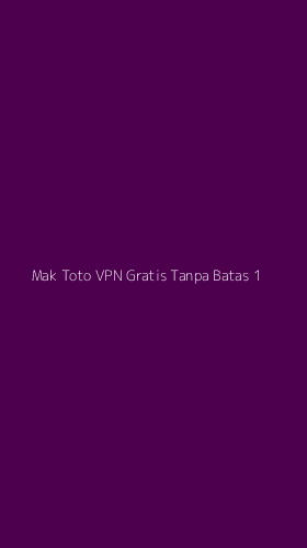 Tampilan Antarmuka Aplikasi Mak Toto Vpn Gratis Tanpa Batas - 1