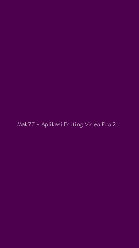 Tampilan Antarmuka Aplikasi Mak77 - Aplikasi Editing Video Pro - 2