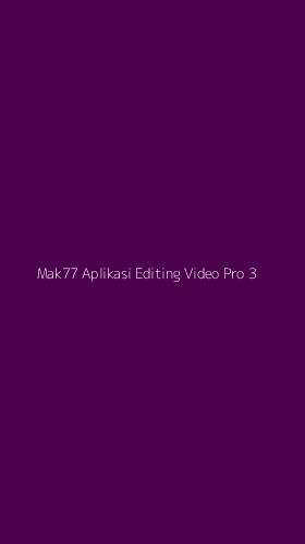 Tampilan Antarmuka Aplikasi Mak77 Aplikasi Editing Video Pro - 3