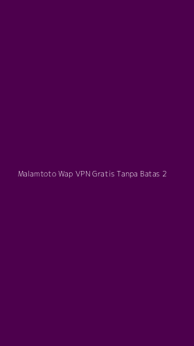 Tampilan Antarmuka Aplikasi Malamtoto Wap Vpn Gratis Tanpa Batas - 2