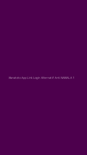 Tampilan Antarmuka Aplikasi Manatoto App Link Login Alternatif Anti Nawala - 1