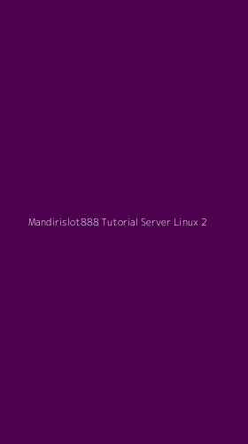 Tampilan Antarmuka Aplikasi Mandirislot888 Tutorial Server Linux - 2