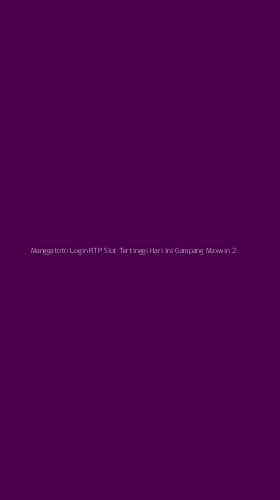 Tampilan Antarmuka Aplikasi Manggatoto Login Rtp Slot Tertinggi Hari Ini Gampang Maxwin - 2