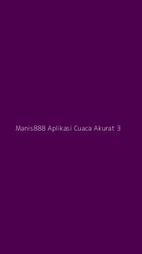 Tampilan Antarmuka Aplikasi Manis888 Aplikasi Cuaca Akurat - 3