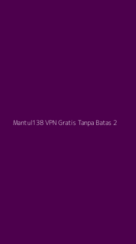 Tampilan Antarmuka Aplikasi Mantul138 Vpn Gratis Tanpa Batas - 2