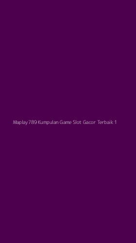 Tampilan Antarmuka Aplikasi Maplay789 Kumpulan Game Slot Gacor Terbaik - 1