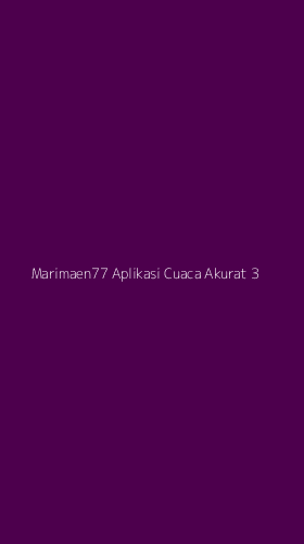 Tampilan Antarmuka Aplikasi Marimaen77 Aplikasi Cuaca Akurat - 3