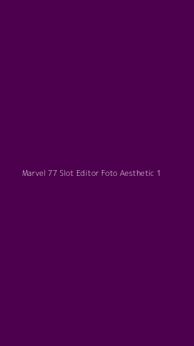 Tampilan Antarmuka Aplikasi Marvel 77 Slot Editor Foto Aesthetic - 1