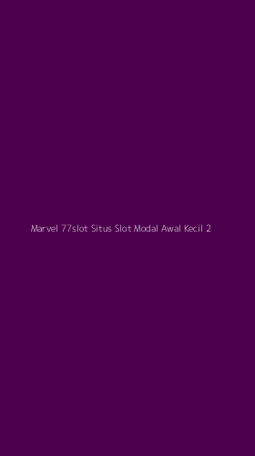 Tampilan Antarmuka Aplikasi Marvel 77slot Situs Slot Modal Awal Kecil - 2