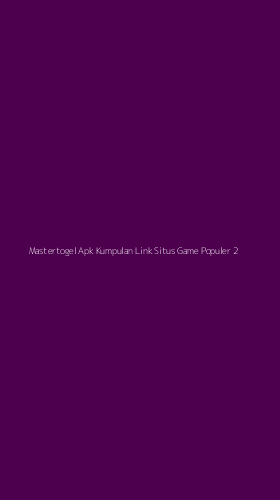 Tampilan Antarmuka Aplikasi Mastertogel Apk Kumpulan Link Situs Game Populer - 2